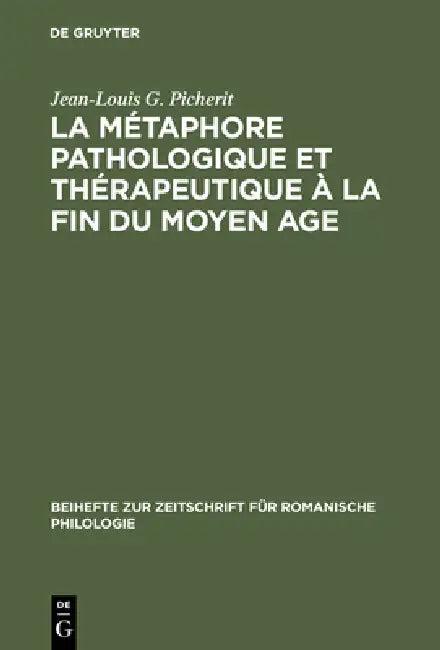 La Métaphore Pathologique Et Thérapeutique À La Fin Du Moyen Age (English, Jean-Louis G. Picherit)