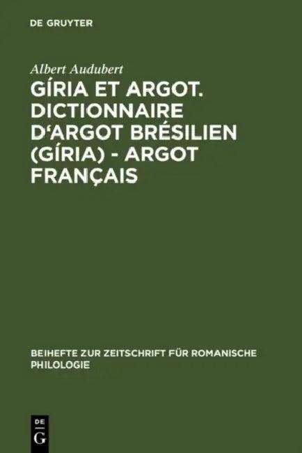 Giria Et Argot. Dictionnaire D'Argot Bresilien (Giria) - Argot Francais (English, Albert Audubert)