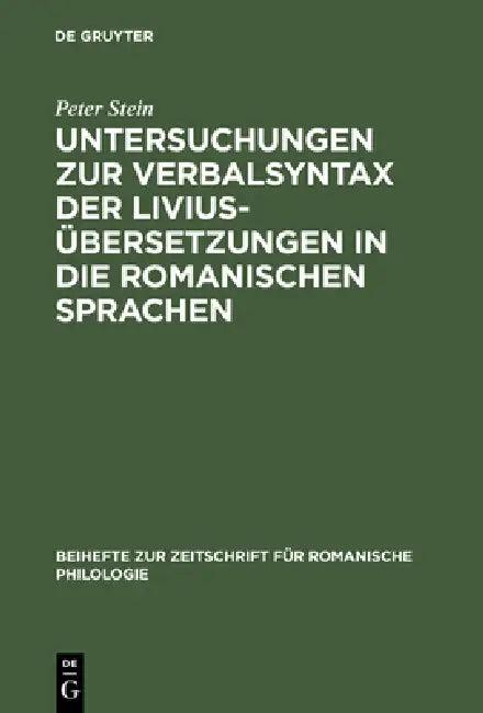 Untersuchungen Zur Verbalsyntax Der Liviusübersetzungen in Die Romanischen Sprachen (English, Peter Stein)