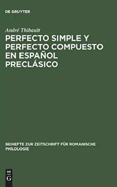 Perfecto Simple Y Perfecto Compuesto En Español Preclásico (English, André Thibault)