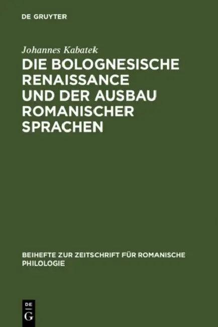 Die Bolognesische Renaissance Und Der Ausbau Romanischer Sprachen (English, Johannes Kabatek)