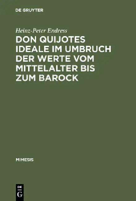Don Quijotes Ideale Im Umbruch Der Werte Vom Mittelalter Bis Zum Barock (English, Heinz-Peter Endress)