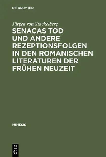 Senacas Tod und andere Rezeptionsfolgen in den romanischen Literaturen der frühen Neuzeit (English, Jürgen Von Stackelberg)