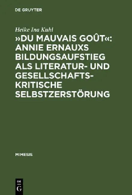 »Du Mauvais Goût« Annie Ernauxs Bildungsaufstieg ALS Literatur- Und Gesellschaftskritische Selbstzer (English, Heike Ina Kuhl)
