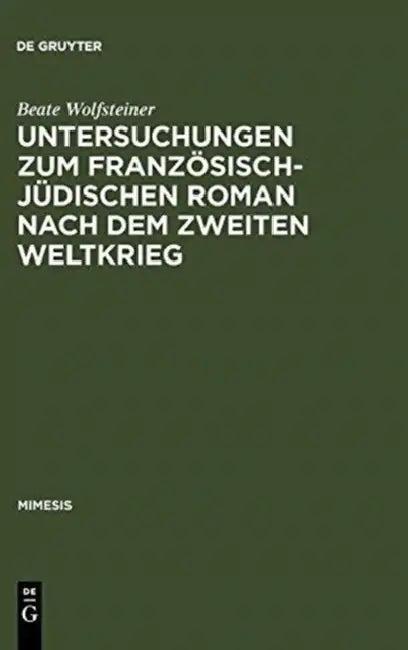 Untersuchungen Zum Französisch-Jüdischen Roman Nach Dem Zweiten Weltkrieg (English, Beate Wolfsteiner)