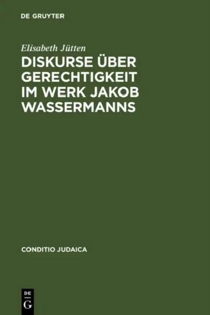 Diskurse über Gerechtigkeit im Werk Jakob Wassermanns (English, Elisabeth Jütten)