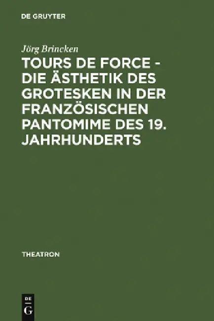 Tours de force - Die Ästhetik des Grotesken in der französischen Pantomime des 19. Jahrhunderts (English, Jörg Von Brincken)