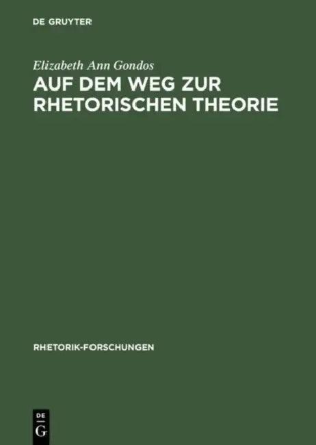 Auf Dem Weg Zur Rhetorischen Theorie (English, Elizabeth Ann Gondos)