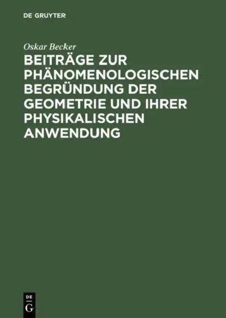 Beiträge Zur Phänomenologischen Begründung Der Geometrie Und Ihrer Physikalischen Anwendung (English, Oskar Becker)