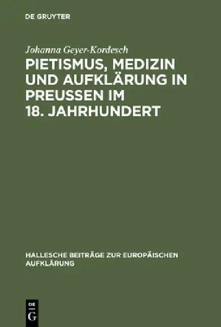 Pietismus, Medizin und Aufklärung in Preußen im 18. Jahrhundert (English, Johanna Geyer-Kordesch)