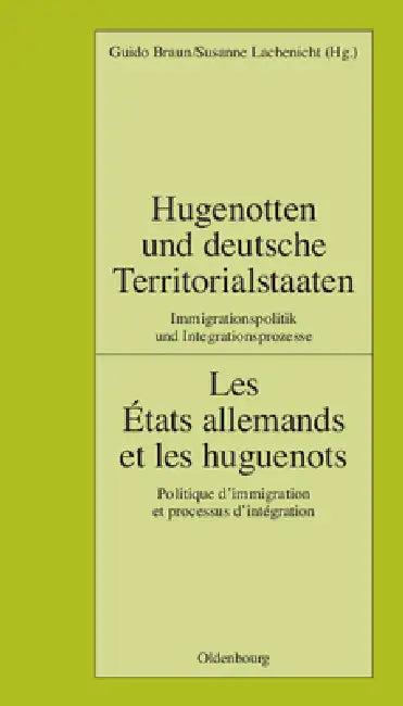 Hugenotten Und Deutsche Territorialstaaten. Immigrationspolitik Und Integrationsprozesse (English, Guido Braun | Institut Historique Allemand Paris)