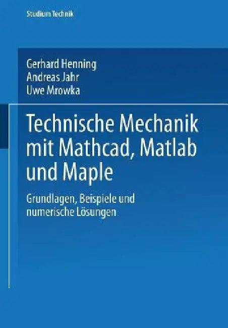 Technische Mechanik Mit Mathcad, MATLAB Und Maple (English, Gerhard Henning | Andreas Jahr | Uwe Mrowka)