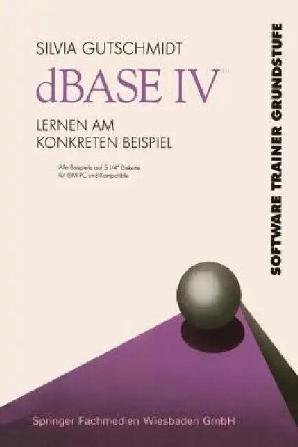 dBASE IV Lernen Am Konkreten Beispiel (English, Silvia Gutschmidt)