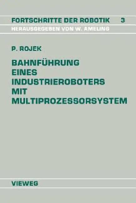 Bahnführung Eines Industrieroboters Mit Multiprozessorsystem (English, Peter Rojek)