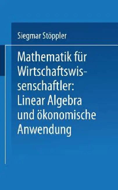 Mathematik Für Wirtschaftswissenschaftler Lineare Algebra Und Ökonomische Anwendung (English, Siegmar Stöppler)