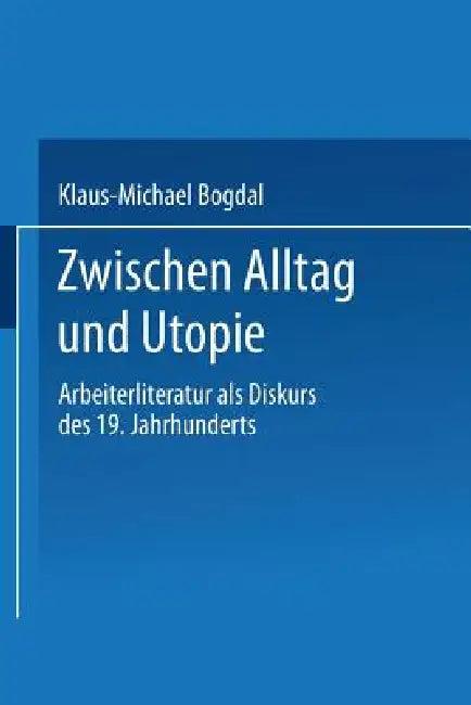 Zwischen Alltag Und Utopie (English, Klaus-Michael Bogdal)
