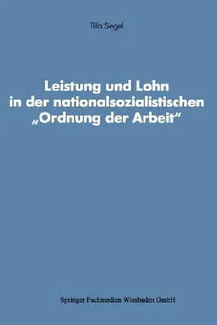 Leistung Und Lohn in Der Nationalsozialistischen "Ordnung Der Arbeit" (English, Tilla Siegel)
