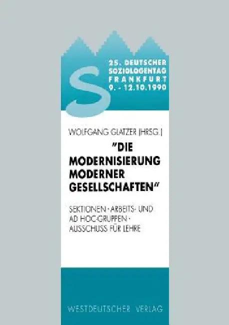 25. Deutscher Soziologentag 1990. Die Modernisierung Moderner Gesellschaften (English, Wolfgang Glatzer)