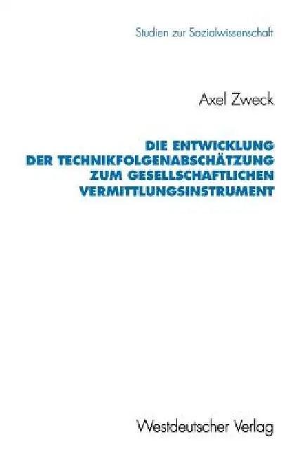 Die Entwicklung Der Technikfolgenabschätzung Zum Gesellschaftlichen Vermittlungsinstrument (English, Axel Zweck)