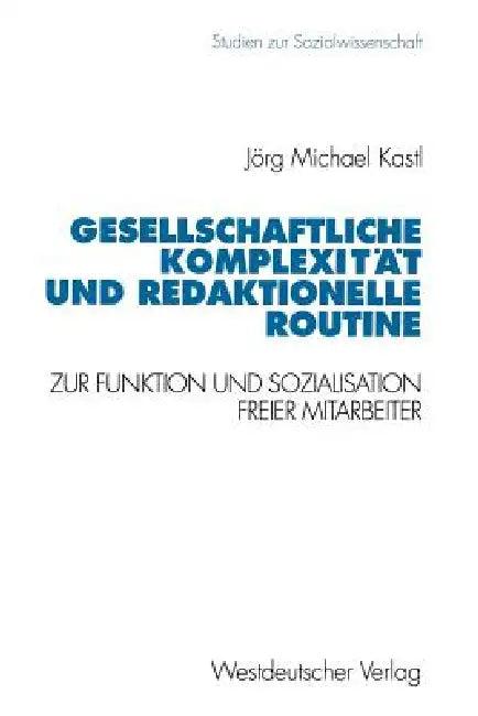 Gesellschaftliche Komplexität Und Redaktionelle Routine (English, Jörg Michael Kastl)