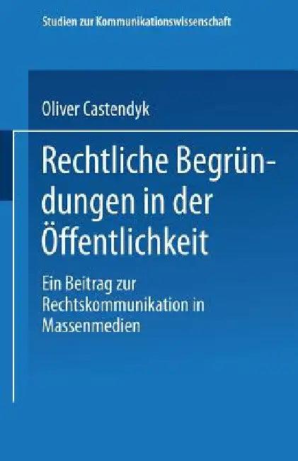 Rechtliche Begründungen in Der Öffentlichkeit (English, Oliver Castendyk)