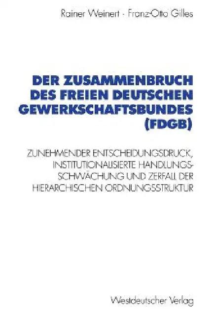 Der Zusammenbruch Des Freien Deutschen Gewerkschaftsbundes (Fdgb) (English, Rainer Weinert | Franz-Otto Gilles)