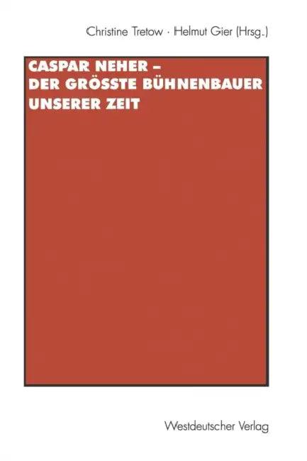Caspar Neher -- Der Größte Bühnenbauer Unserer Zeit (English, Christine Tretow | Helmut Gier)