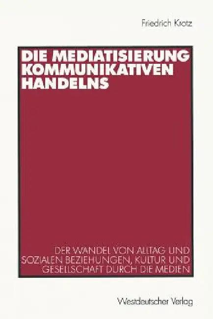 Die Mediatisierung Kommunikativen Handelns (English, Friedrich Krotz)