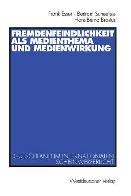 Fremdenfeindlichkeit ALS Medienthema Und Medienwirkung (English, Frank Esser | Bertram Scheufele | Hans-Bernd Brosius)