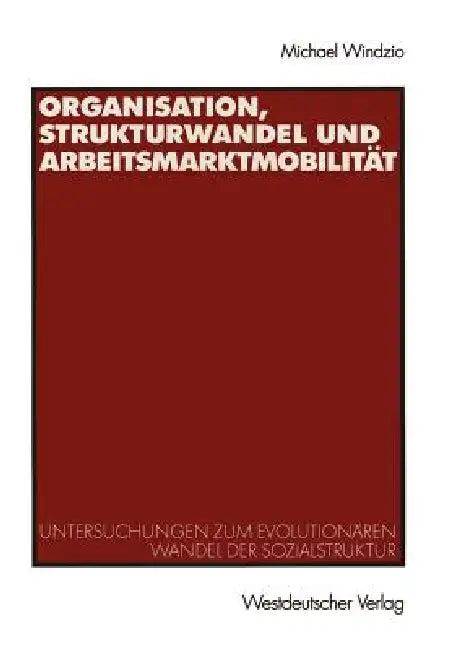 Organisation, Strukturwandel Und Arbeitsmarktmobilität (English, Michael Windzio)