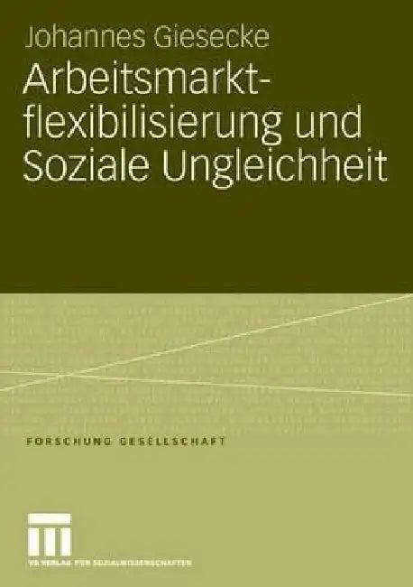 Arbeitsmarktflexibilisierung Und Soziale Ungleichheit (English, Johannes Giesecke)
