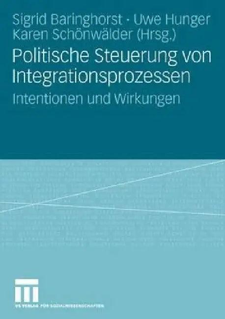 Politische Steuerung Von Integrationsprozessen (English, Sigrid Baringhorst | Uwe Hunger | Karen Schönwälder)