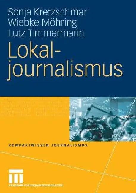 Lokaljournalismus (English, Sonja Kretzschmar | Wiebke Möhring | Lutz Timmermann)