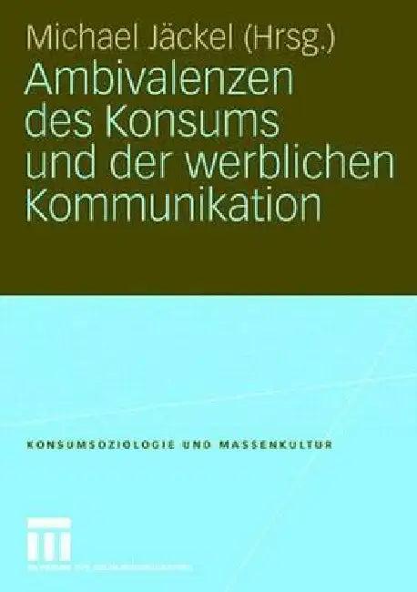 Ambivalenzen Des Konsums Und Der Werblichen Kommunikation (English, Michael Jäckel)