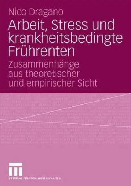 Arbeit, Stress Und Krankheitsbedingte Frührenten (English, Nico Dragano)