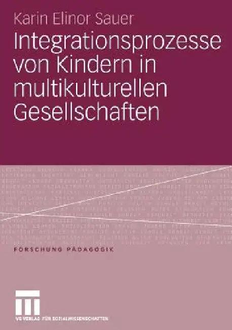 Integrationsprozesse Von Kindern in Multikulturellen Gesellschaften (English, Karin Elinor Sauer)
