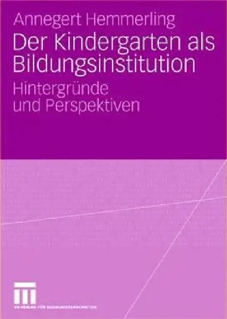 Der Kindergarten ALS Bildungsinstitution (English, Annegret Hemmerling)