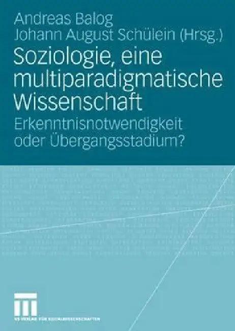 Soziologie, Eine Multiparadigmatische Wissenschaft (English, Andreas Balog | Johann August Schülein)