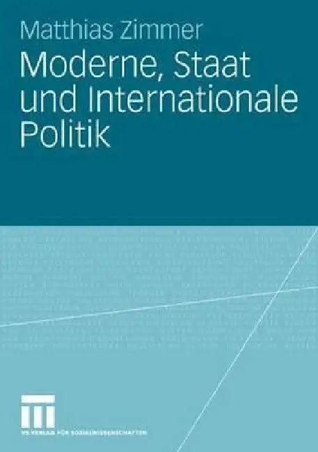 Moderne, Staat Und Internationale Politik (English, Matthias Zimmer)
