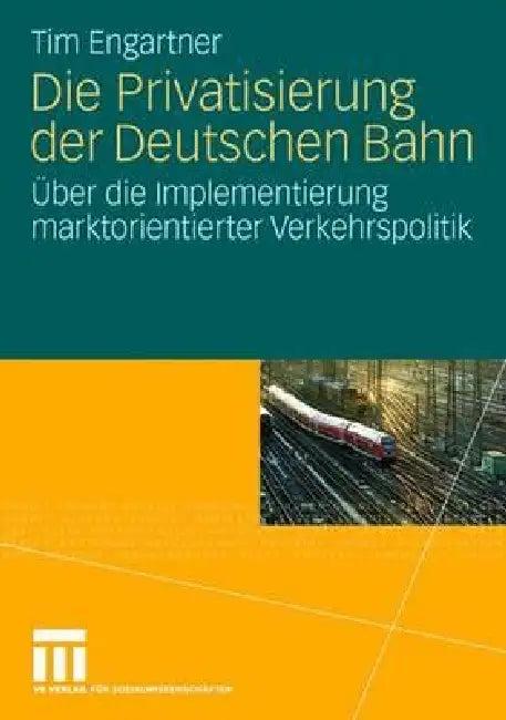 Die Privatisierung Der Deutschen Bahn (English, Tim Engartner | Christoph Butterwegge)
