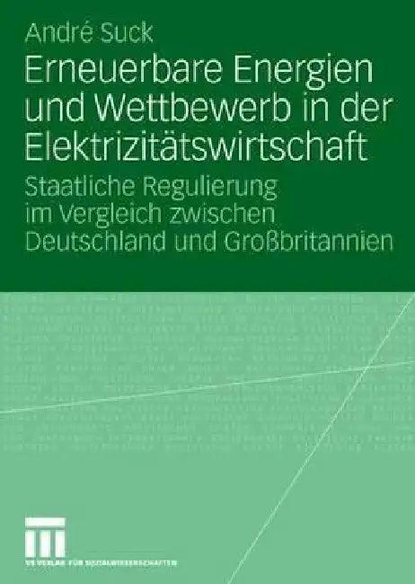 Erneuerbare Energien Und Wettbewerb in Der Elektrizitätswirtschaft (English, André Suck)