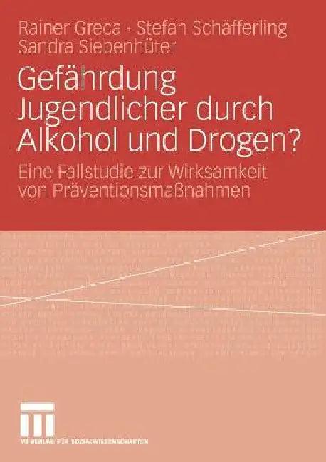 Gefährdung Jugendlicher Durch Alkohol Und Drogen? (English, Rainer Greca | Stefan Schäfferling | Sandra Siebenhüter)