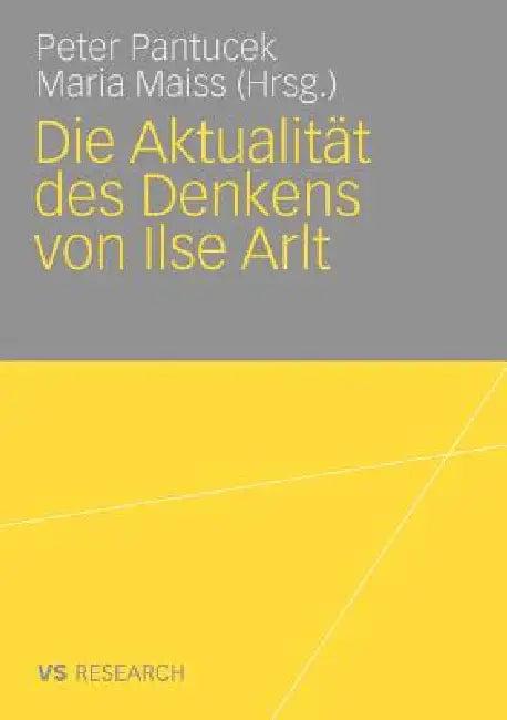 Die Aktualität Des Denkens Von Ilse Arlt (English, Peter Pantucek | Maria Maiss)