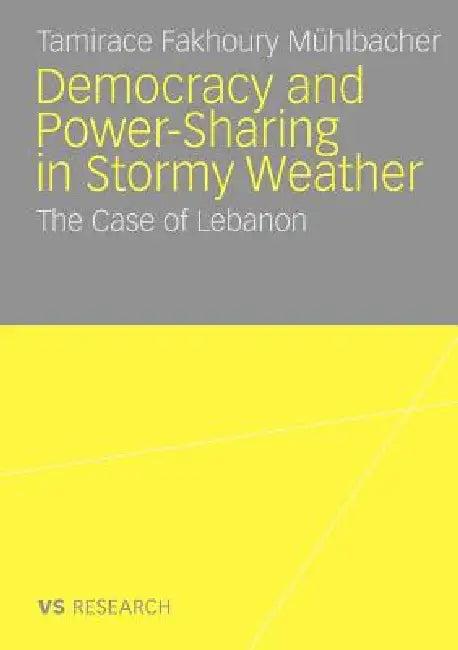 Democratisation and Power-Sharing in Stormy Weather (English, Tamirace Fakhoury Mühlbacher)