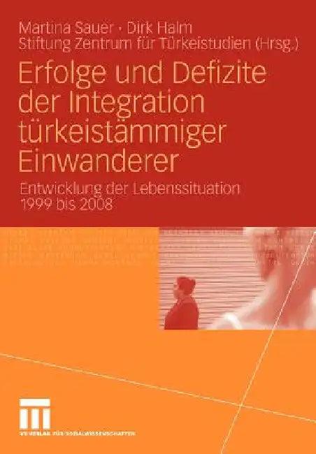 Erfolge Und Defizite Der Integration Türkeistämmiger Einwanderer (English, Martina Sauer | Stiftung Zentrum Für Türkeistudien | Dirk Halm)