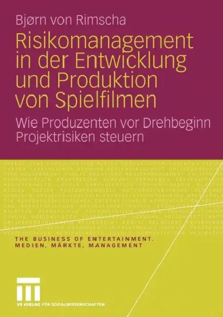 Risikomanagement in Der Entwicklung Und Produktion Von Spielfilmen (English, Bjørn Von Rimscha)