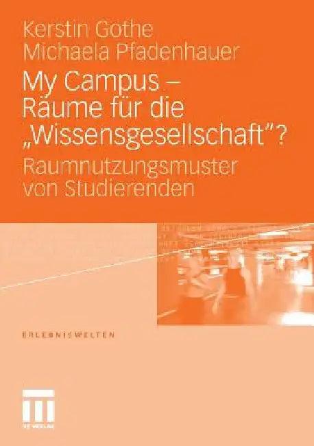 My Campus - Räume Für Die 'Wissensgesellschaft'? (English, Kerstin Gothe | Alexa Maria Kunz | Michaela Pfadenhauer)