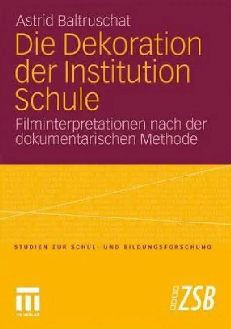 Die Dekoration Der Institution Schule (English, Astrid Baltruschat)