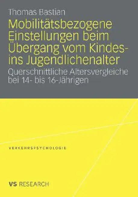 Mobilitätsbezogene Einstellungen Beim Übergang Vom Kindes- Ins Jugendlichenalter (English, Thomas Bastian)