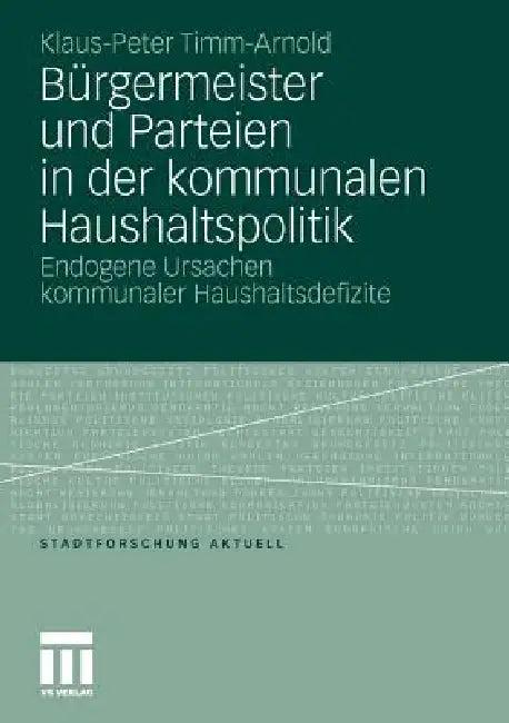 Bürgermeister Und Parteien in Der Kommunalen Haushaltspolitik (English, Klaus-Peter Timm-Arnold)